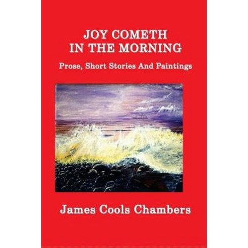 Joy Cometh in the Morning: Prose Short Stories and Paintings Paperback, James & Eloise Chambers