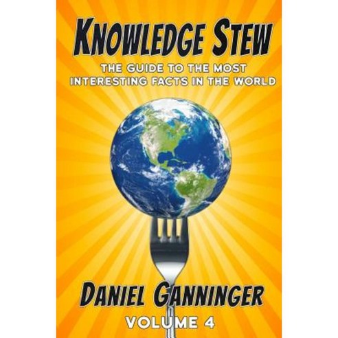 Knowledge Stew: The Guide to the Most Interesting Facts in the World Volume 4 Paperback, Createspace Independent Publishing Platform