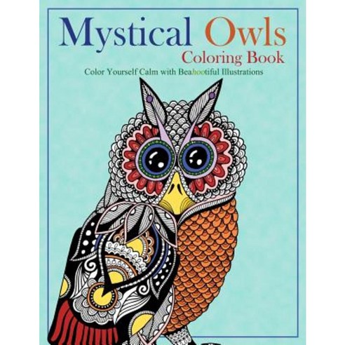 Mystical Owls Coloring Book: Color Yourself Calm with Beahootiful Illustrations Paperback, Createspace Independent Publishing Platform