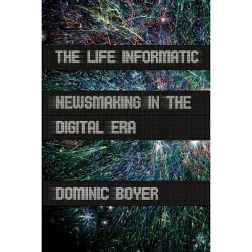 The Life Informatic: Newsmaking in the Digital Era Hardcover, Cornell University Press