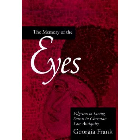 Memory of the Eyes: Pilgrims to Living Saints in Christian Late Antiquity Hardcover, University of California Press