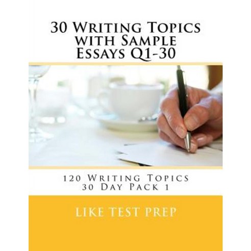 30 Writing Topics with Sample Essays Q1-30: 120 Writing Topics 30 Day Pack 1 Paperback, Createspace Independent Publishing Platform