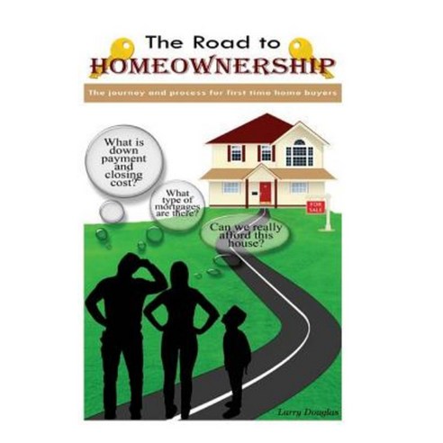 The Road to Homeownership: The Journey and Process for First Time Home Buyers Paperback, Createspace Independent Publishing Platform