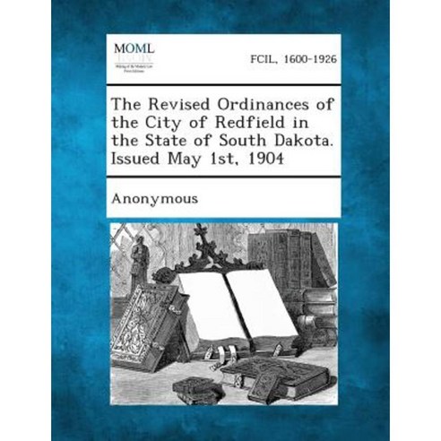 The Revised Ordinances of the City of Redfield in the State of South Dakota. Issued May 1st 1904 Paperback, Gale, Making of Modern Law