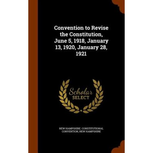 Convention to Revise the Constitution June 5 1918 January 13 1920 January 28 1921 Hardcover, Arkose Press