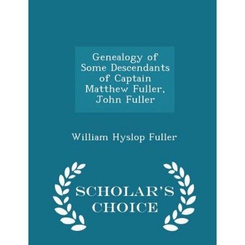 Genealogy of Some Descendants of Captain Matthew Fuller John Fuller - Scholar''s Choice Edition Paperback