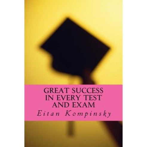 Great Success in Every Test and Exam Paperback, Createspace Independent Publishing Platform