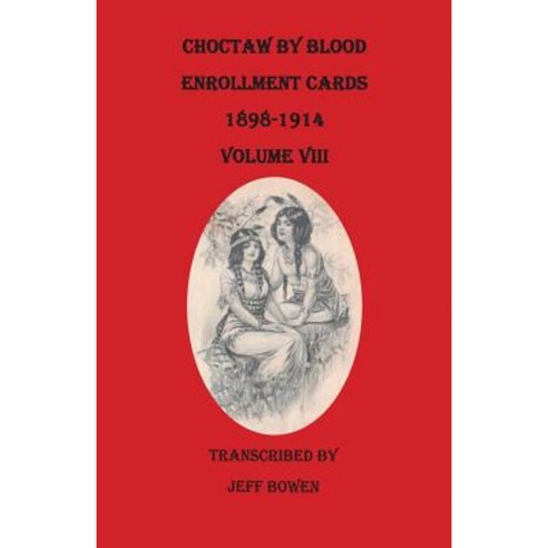 Choctaw by Blood Enrollment Cards 1898-1914. Volume VIII Paperback, Clearfield