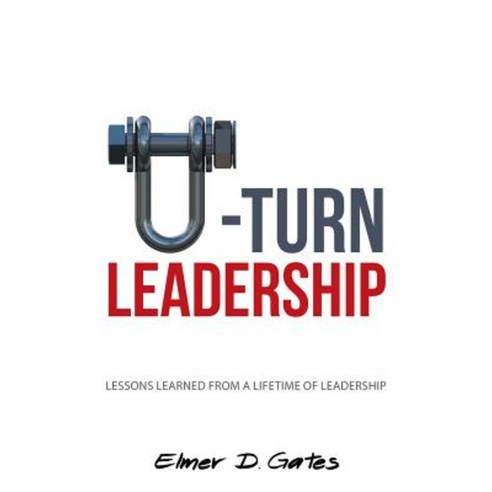 U-Turn Leadership: Lessons Learned from a Lifetime of Leadership Paperback, Balboa Press