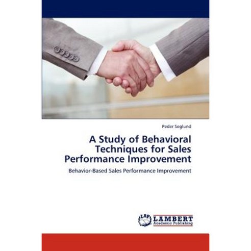 A Study of Behavioral Techniques for Sales Performance Improvement Paperback, LAP Lambert Academic Publishing