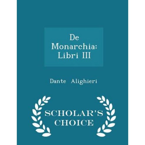 de Monarchia: Libri III - Scholar''s Choice Edition Paperback