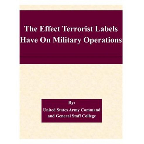 The Effect Terrorist Labels Have on Military Operations Paperback, Createspace Independent Publishing Platform