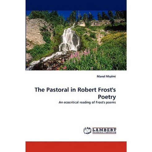 The Pastoral in Robert Frost''s Poetry Paperback, LAP Lambert Academic Publishing
