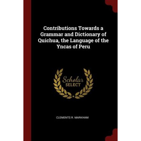Contributions Towards a Grammar and Dictionary of Quichua the Language of the Yncas of Peru Paperback, Andesite Press