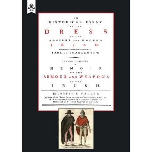Historical Essay on the Dress of the Irish - Armour and Weapons of the Irish Paperback, Naval & Military Press