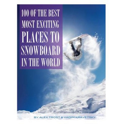 100 of the Most Exciting Places to Snowboard in the World Paperback, Createspace Independent Publishing Platform