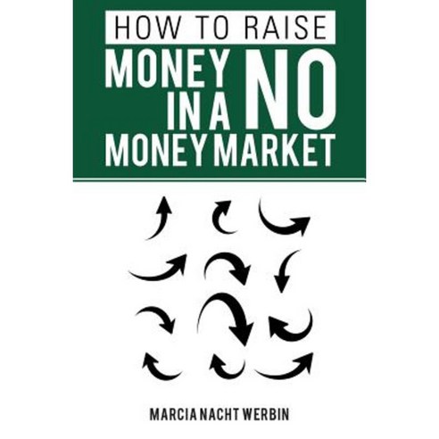 How to Raise Money in a No Money Market Paperback, Authorhouse