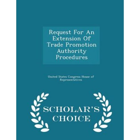 Request for an Extension of Trade Promotion Authority Procedures - Scholar''s Choice Edition Paperback