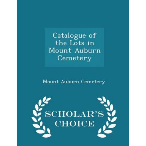 Catalogue of the Lots in Mount Auburn Cemetery - Scholar''s Choice Edition Paperback