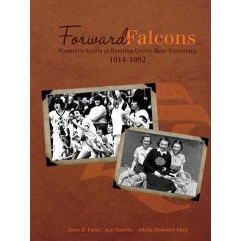 Forward Falcons: Women''s Sports at Bowling Green State University 1914-1982 Paperback, Lulu.com