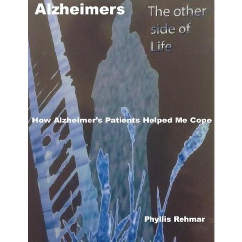 Alzheimers the Other Side of Life How Alzheimers Patients Helped Me Cope Paperback, Createspace Independent Publishing Platform
