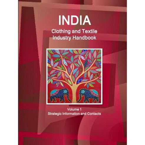 India Clothing and Textile Industry Handbook Volume 1 Strategic Information and Contacts Paperback, Lulu.com