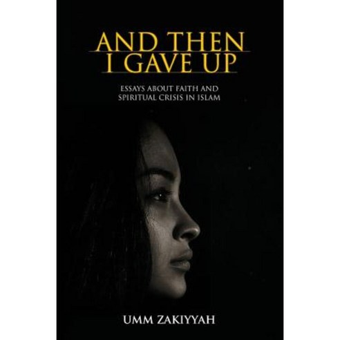 And Then I Gave Up: Essays about Faith and Spiritual Crisis in Islam Paperback, Al-Walaa Publications