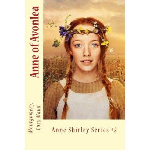 Anne of Avonlea: Anne Shirley Series #2 Paperback, Createspace Independent Publishing Platform