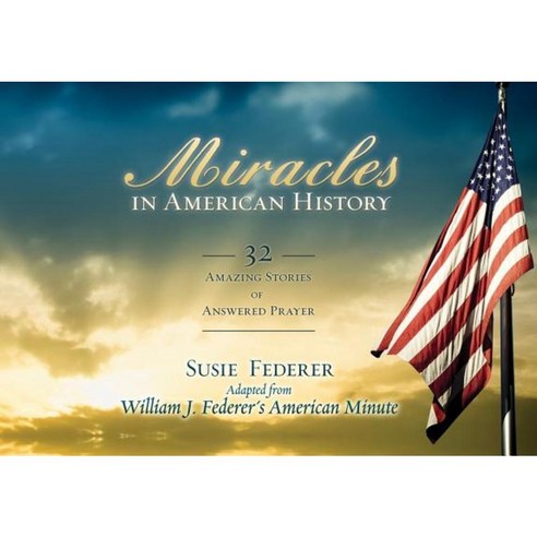 Miracles in American History: 32 Amazing Stories of Answered Prayer Paperback, Amerisearch, Inc.
