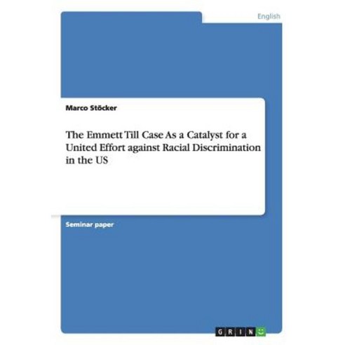 The Emmett Till Case as a Catalyst for a United Effort Against Racial Discrimination in the Us Paperback, Grin Publishing