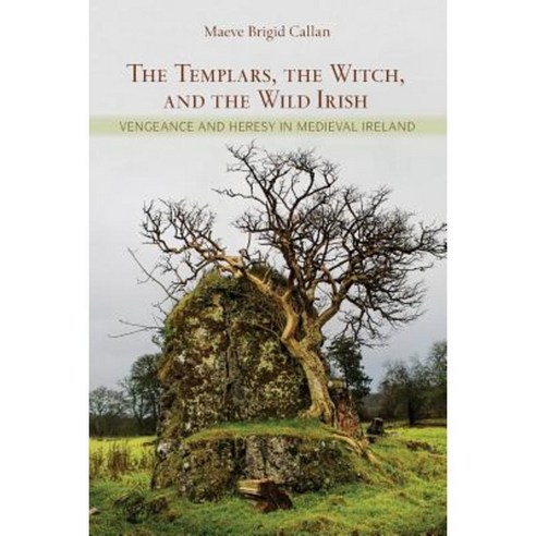 The Templars the Witch and the Wild Irish: Vengeance and Heresy in Medieval Ireland Paperback, Cornell University Press