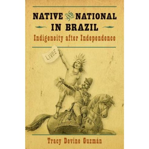 Native and National in Brazil: Indigeneity After Independence Paperback, University of North Carolina Press