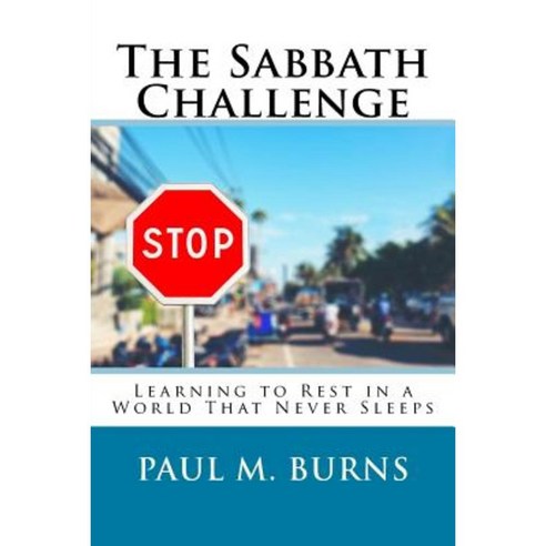 The Sabbath Challenge: Learning to Rest in a World That Never Sleeps Paperback, Createspace Independent Publishing Platform