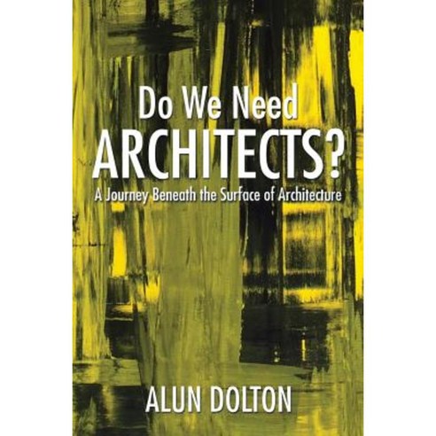 Do We Need Architects?: A Journey Beneath the Surface of Architecture Paperback, Xlibris