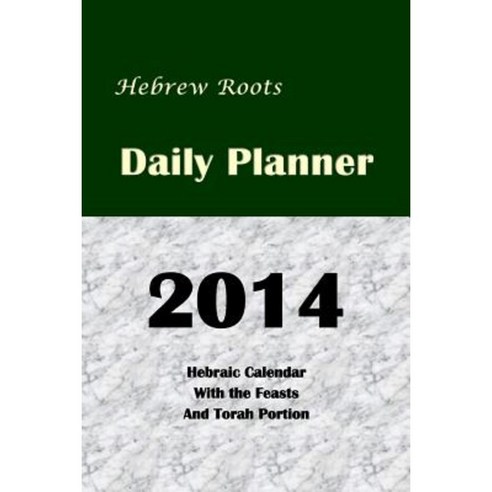 Hebrew Roots Daily Planner 2014: Hebraic Calendar with the Feasts and ...