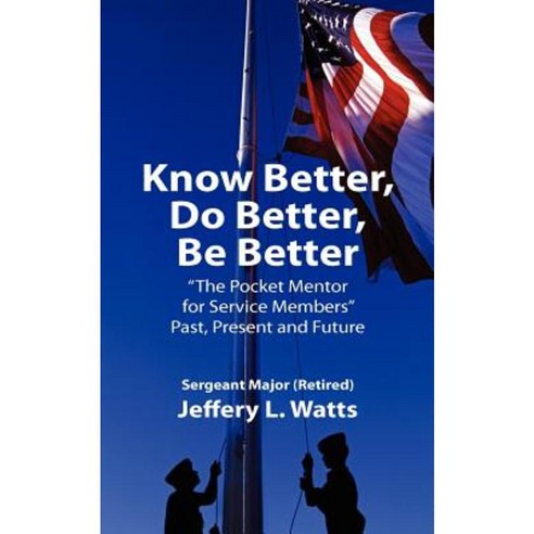 Know Better Do Better Be Better: A Personal Mentor for Sevice Members Past Present and Future Paperback, Outskirts Press