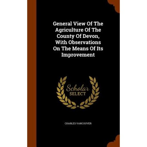 General View of the Agriculture of the County of Devon with Observations on the Means of Its Improvement Hardcover, Arkose Press