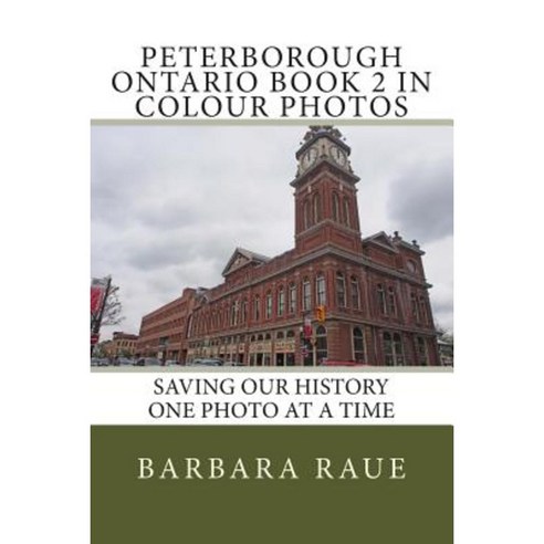 Peterbrough Ontario Book 2 in Colour Photos: Saving Our History One Photo at a Time Paperback, Createspace Independent Publishing Platform