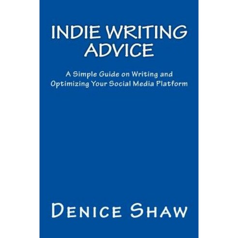 Indie Writing Advice: A Simple Guide on Writing and Optimizing Your Social Media Platform Paperback, Createspace Independent Publishing Platform