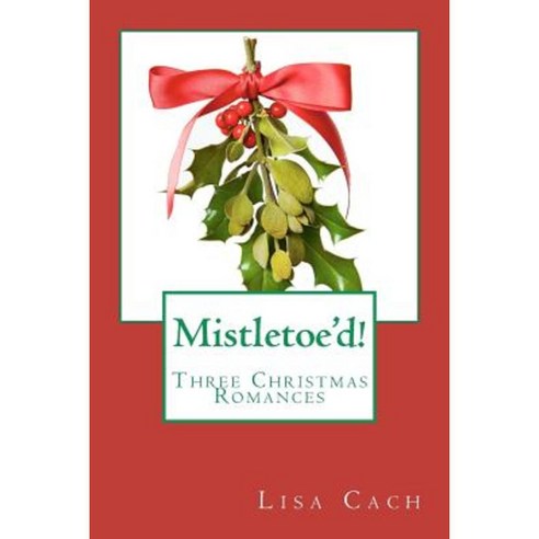 Mistletoe''d!: Three Christmas Novellas Paperback, Createspace