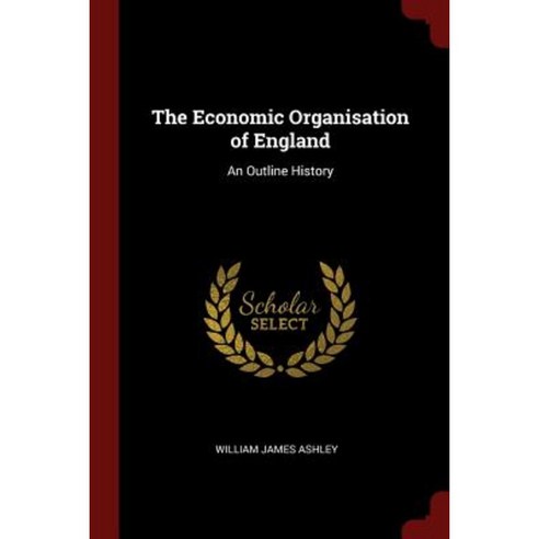 The Economic Organisation of England: An Outline History Paperback, Andesite Press