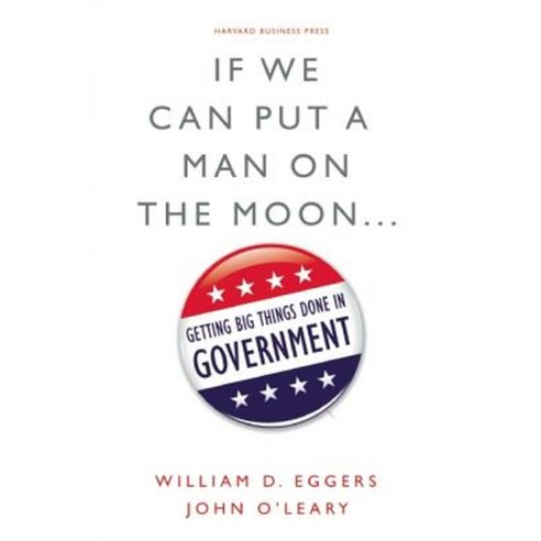If We Can Put a Man on the Moon...: Getting Big Things Done in Government Hardcover, Harvard Business School Press