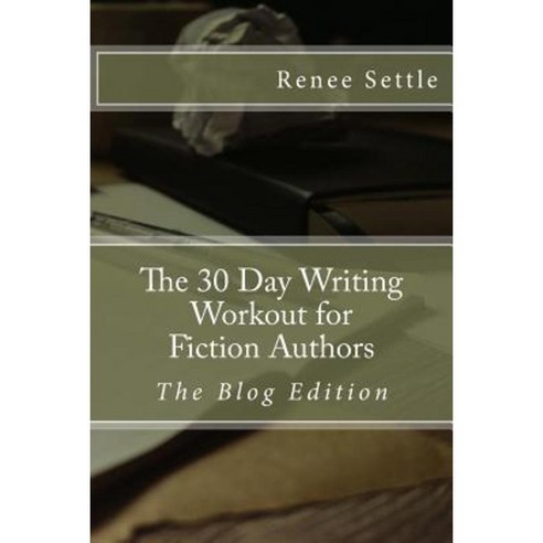 The 30 Day Writing Workout for Fiction Authors: The Blogging Edition Paperback, Createspace Independent Publishing Platform