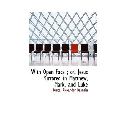 With Open Face; Or Jesus Mirrored in Matthew Mark and Luke Hardcover, BiblioLife