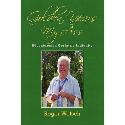Golden Years My Ass: Adventures in Geriatric Indignity Paperback, Lulu.com