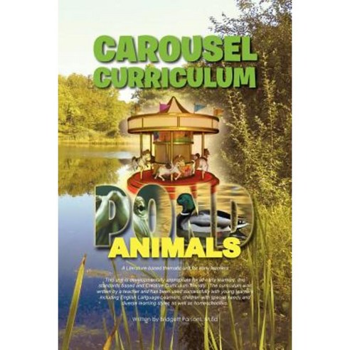 Carousel Curriculum Pond Animals: A Literature-Based Thematic Unit for Early Learners Paperback, Xlibris Corporation