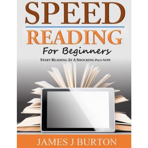 Speed Reading for Beginners: Start Reading at a Shocking Pace Now Paperback, Createspace Independent Publishing Platform