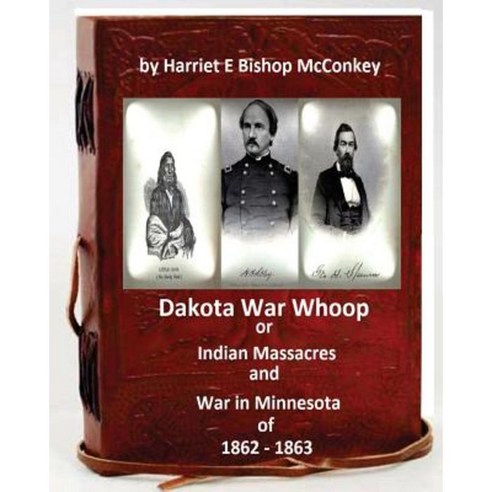 Dakota War Whoop or Indian Massacres and War in Minnesota of 1862 - 1863 Paperback, Createspace Independent Publishing Platform
