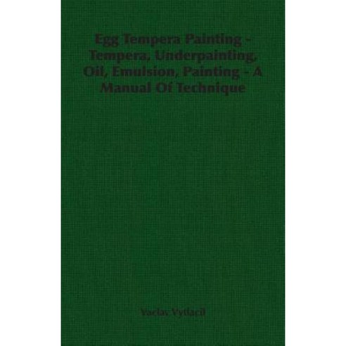 Egg Tempera Painting - Tempera Underpainting Oil Emulsion Painting - A Manual of Technique Paperback, Vytlacil Press
