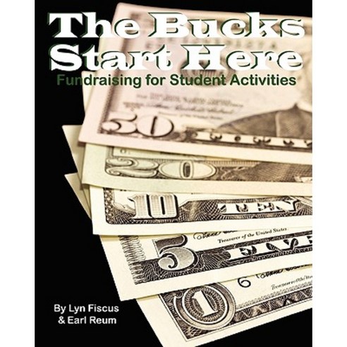The Bucks Start Here: Fundraising for Student Activities Paperback, Createspace Independent Publishing Platform